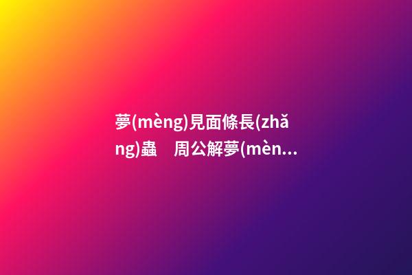 夢(mèng)見面條長(zhǎng)蟲　周公解夢(mèng)之夢(mèng)到面條長(zhǎng)蟲